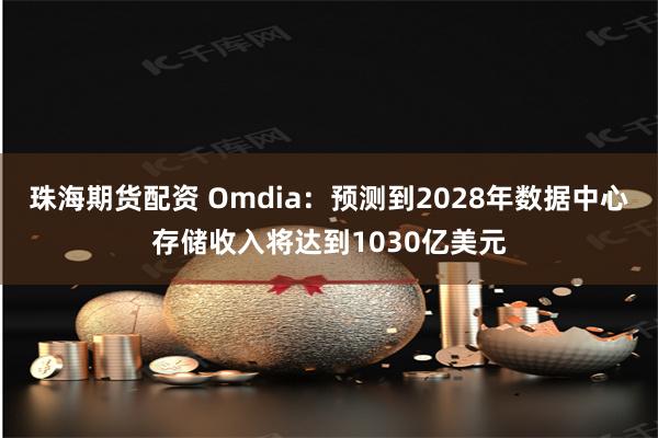 珠海期货配资 Omdia：预测到2028年数据中心存储收入将达到1030亿美元